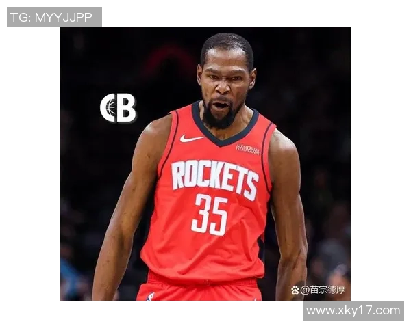 杜兰特赞火箭队凝聚力强大队友间沟通坦诚无阻